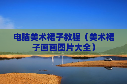 电脑美术裙子教程（美术裙子画画图片大全）