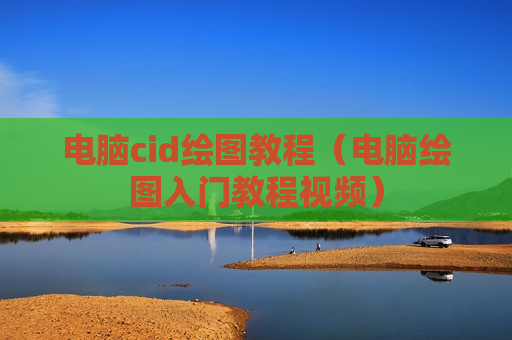 电脑cid绘图教程（电脑绘图入门教程视频）