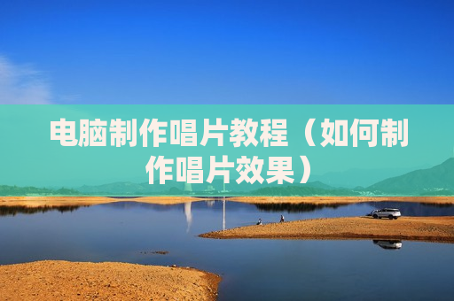 电脑制作唱片教程（如何制作唱片效果）