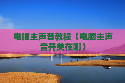 电脑主声音教程（电脑主声音开关在哪）