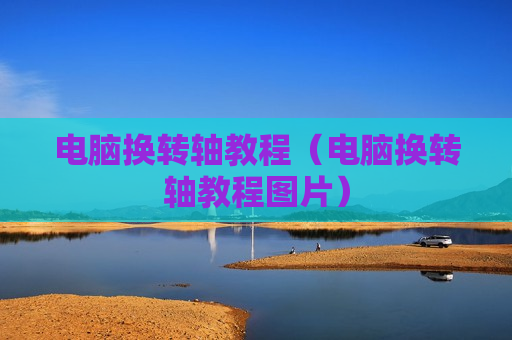 电脑换转轴教程（电脑换转轴教程图片）