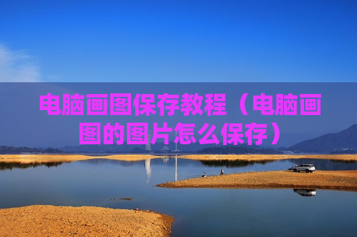 电脑画图保存教程（电脑画图的图片怎么保存）