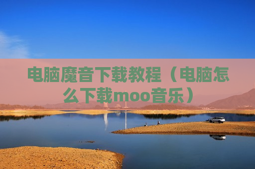 电脑魔音下载教程（电脑怎么下载moo音乐）