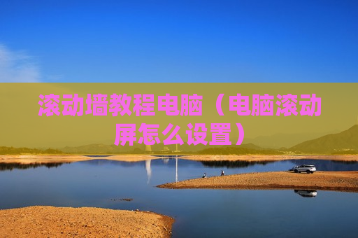 滚动墙教程电脑（电脑滚动屏怎么设置）