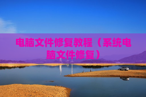 电脑文件修复教程（系统电脑文件修复）