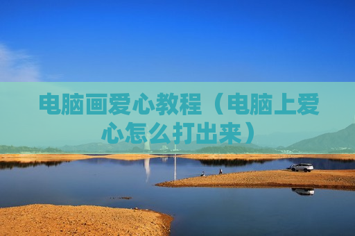 电脑画爱心教程（电脑上爱心怎么打出来）