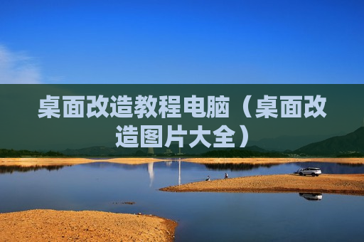 桌面改造教程电脑（桌面改造图片大全）