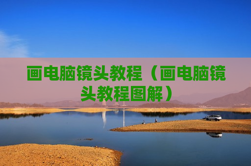 画电脑镜头教程（画电脑镜头教程图解）