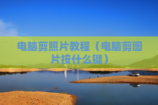 电脑剪照片教程（电脑剪图片按什么键）