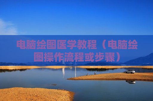 电脑绘图医学教程（电脑绘图操作流程或步骤）