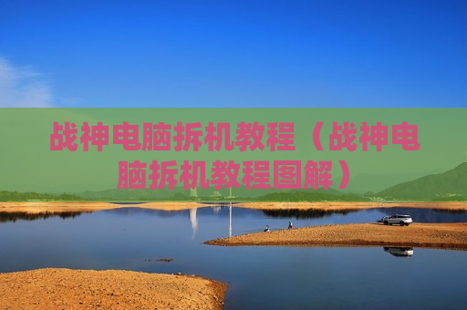 战神电脑拆机教程（战神电脑拆机教程图解）