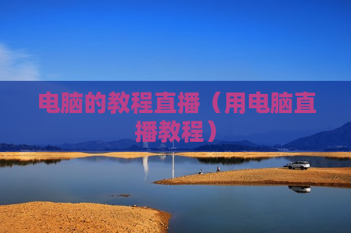电脑的教程直播（用电脑直播教程）