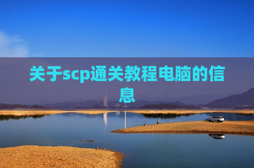 关于scp通关教程电脑的信息