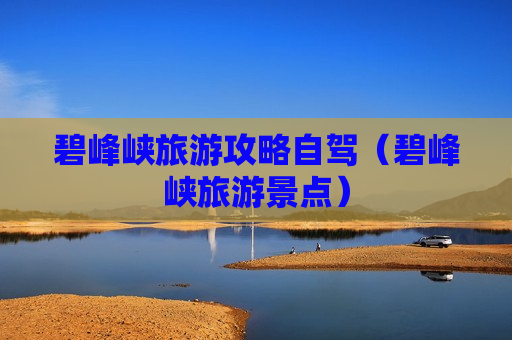 碧峰峡旅游攻略自驾（碧峰峡旅游景点）