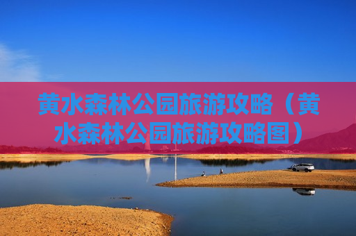 黄水森林公园旅游攻略（黄水森林公园旅游攻略图）