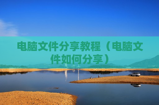 电脑文件分享教程（电脑文件如何分享）