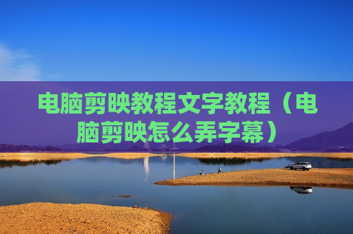 电脑剪映教程文字教程（电脑剪映怎么弄字幕）