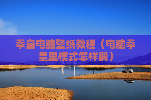 拳皇电脑壁纸教程（电脑拳皇里模式怎样调）