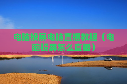 电脑投屏电脑直播教程（电脑投屏怎么直播）