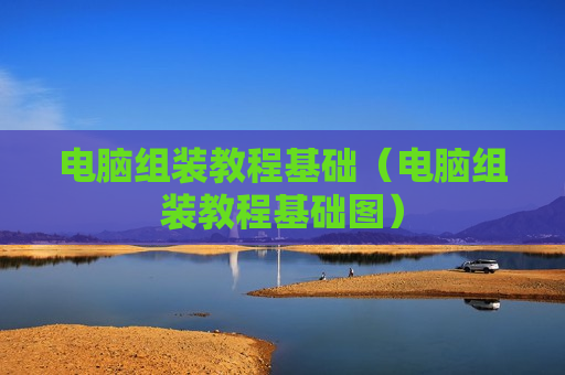 电脑组装教程基础（电脑组装教程基础图）