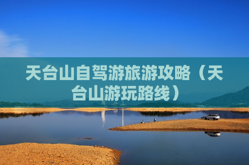 天台山自驾游旅游攻略（天台山游玩路线）