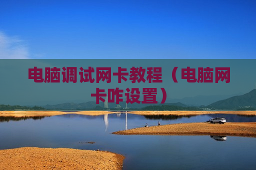 电脑调试网卡教程（电脑网卡咋设置）