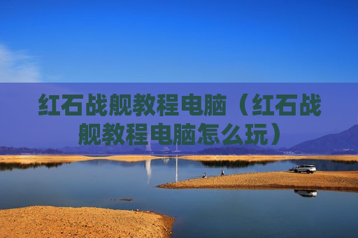 红石战舰教程电脑（红石战舰教程电脑怎么玩）