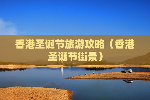香港圣诞节旅游攻略（香港圣诞节街景）