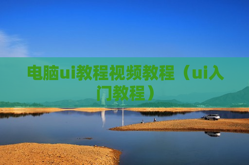 电脑ui教程视频教程（ui入门教程）