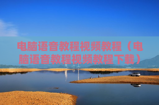 电脑语音教程视频教程（电脑语音教程视频教程下载）