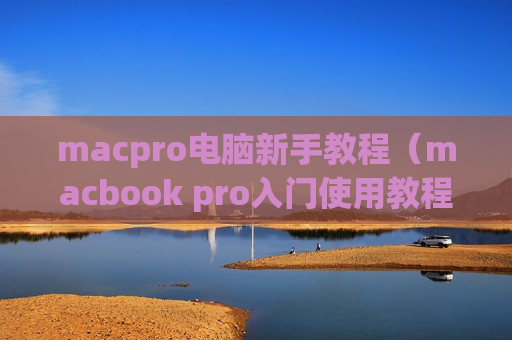 macpro电脑新手教程（macbook pro入门使用教程）