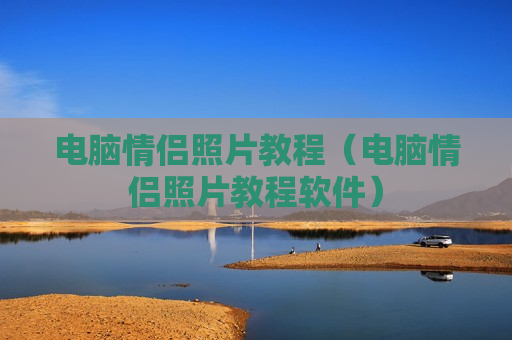 电脑情侣照片教程（电脑情侣照片教程软件）