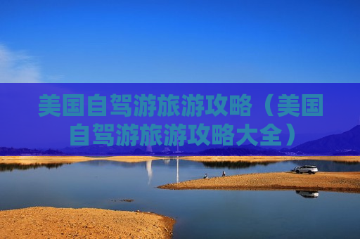 美国自驾游旅游攻略（美国自驾游旅游攻略大全）