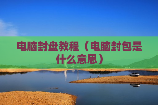 电脑封盘教程（电脑封包是什么意思）