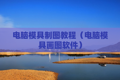 电脑模具制图教程（电脑模具画图软件）