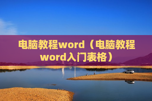 电脑教程word（电脑教程word入门表格）