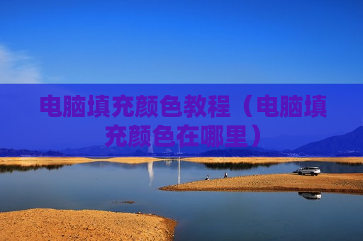 电脑填充颜色教程（电脑填充颜色在哪里）