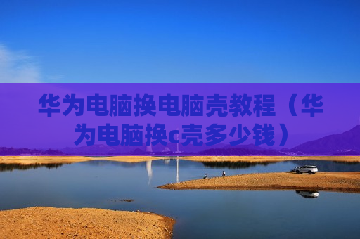 华为电脑换电脑壳教程（华为电脑换c壳多少钱）