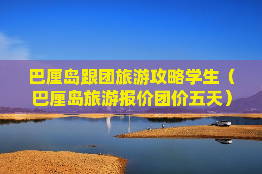 巴厘岛跟团旅游攻略学生（巴厘岛旅游报价团价五天）
