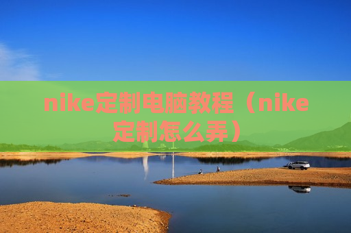 nike定制电脑教程（nike定制怎么弄）