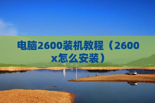 电脑2600装机教程（2600x怎么安装）