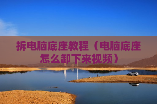 拆电脑底座教程（电脑底座怎么卸下来视频）