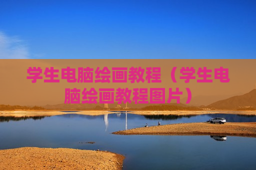 学生电脑绘画教程（学生电脑绘画教程图片）