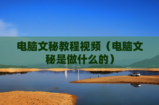 电脑文秘教程视频（电脑文秘是做什么的）