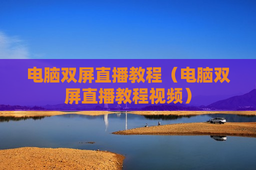 电脑双屏直播教程（电脑双屏直播教程视频）