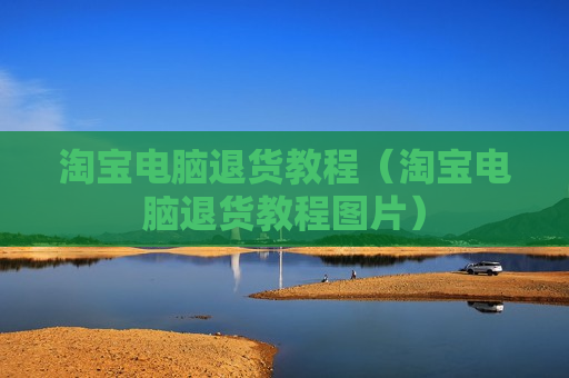 淘宝电脑退货教程（淘宝电脑退货教程图片）