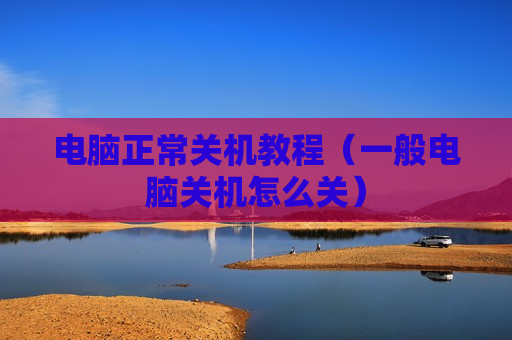 电脑正常关机教程（一般电脑关机怎么关）