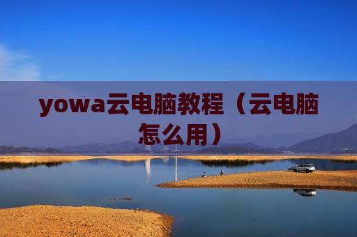 yowa云电脑教程（云电脑怎么用）