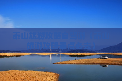 泰山旅游攻略自驾游（泰山旅游攻略景点必去）