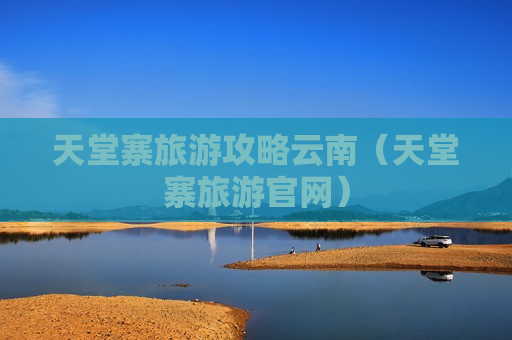 天堂寨旅游攻略云南（天堂寨旅游官网）